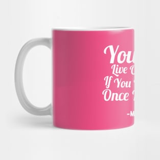 You Only Live Once, But If You Do It Right, Once Is Enough Mug